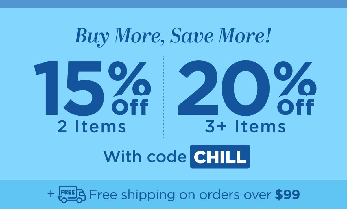 Buy more, save more! Use code CHILL