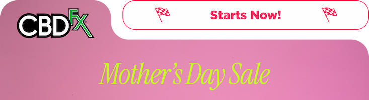 CBDfx - Starts Now!  Mother’s Day Sale