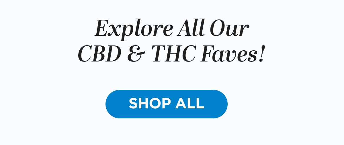 Explore All Our CBD & THC Faves! [SHOP ALL]
