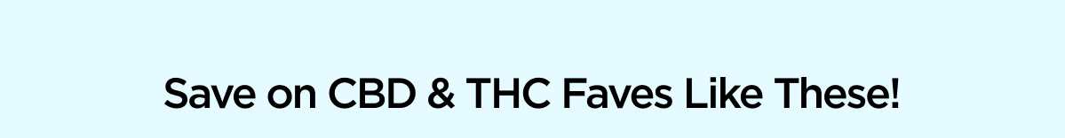 Save on CBD & THC Faves Like These!