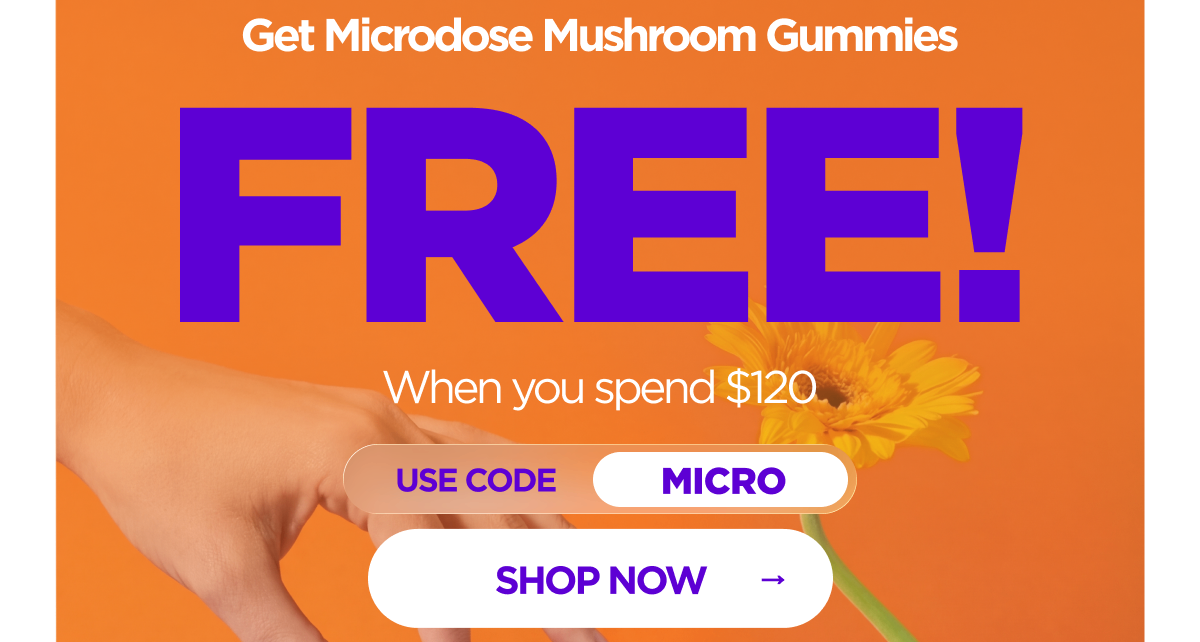Get Microdose Mushroom Gummies  FREE! When you spend $120 Use code MICRO