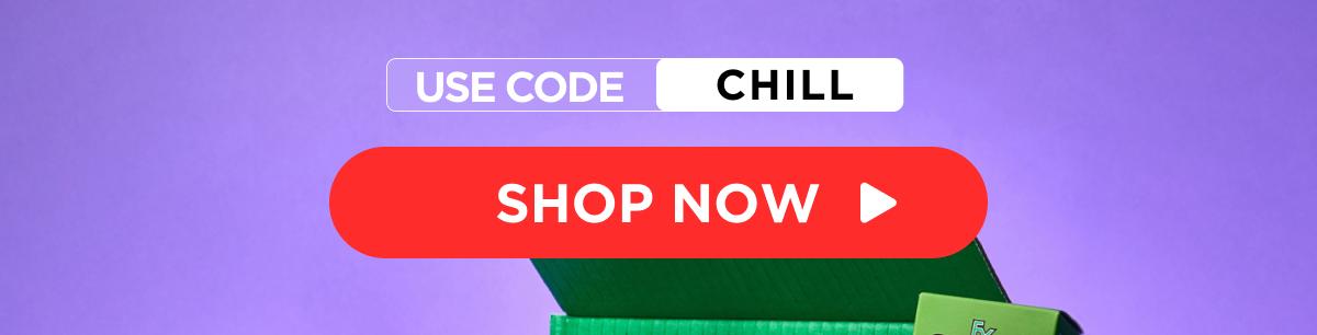 SHOP NOW Use code CHILL