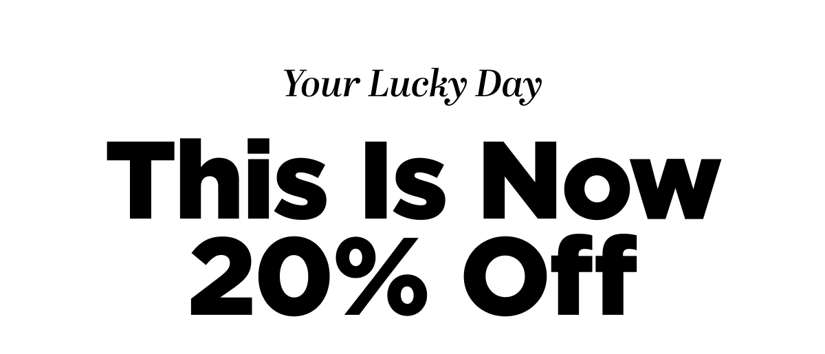 Your Lucky Day - This is Now 20% Off 