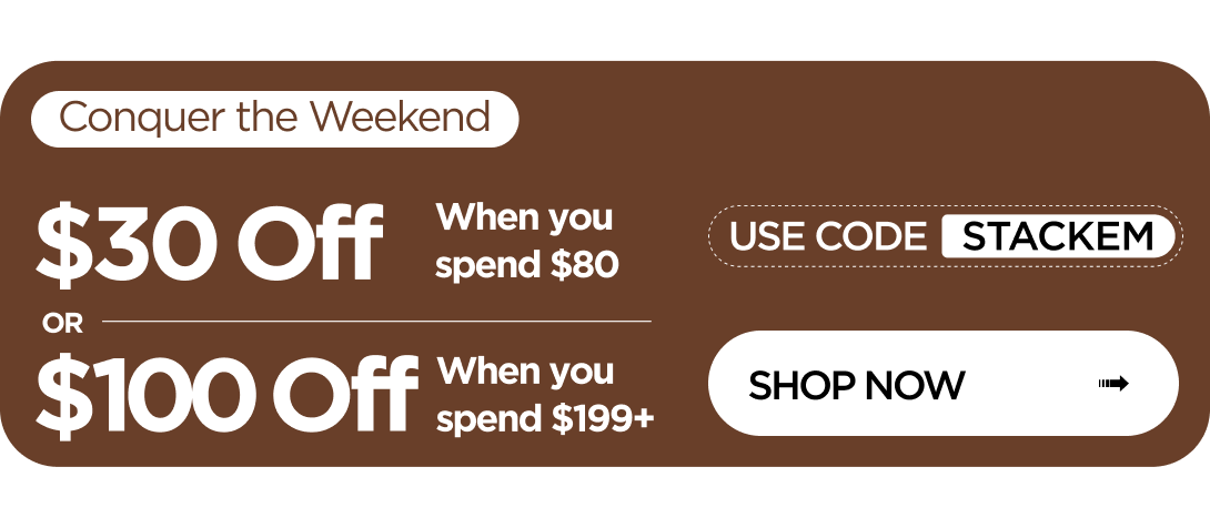 Conquer the Weekend $30 Off When you spend $80 or $100 Off When you spend $199+ Use code STACKEM