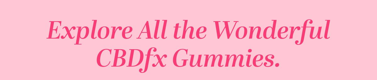 Explore the Wonderful World of CBDfx Gummies!