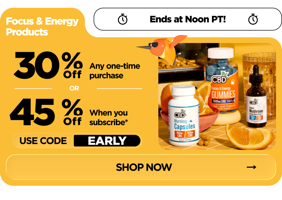 Focus & Energy Products Get 30% OFF Any one-time purchase or Get 45% OFF When you subscribe* Use code EARLY