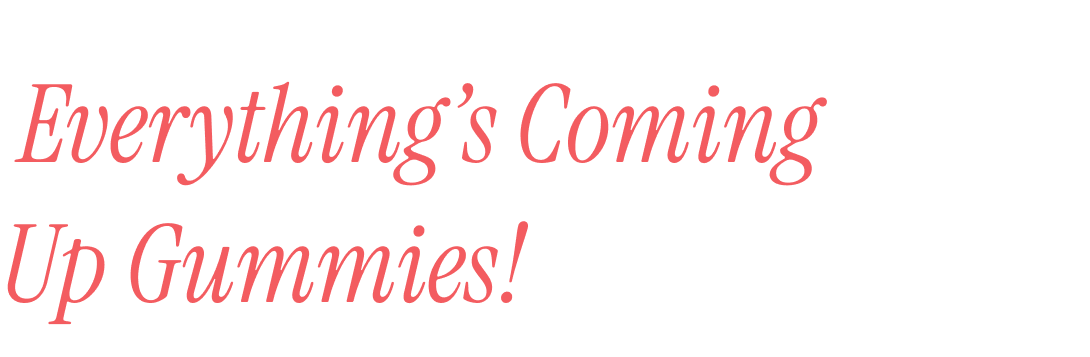 Everything's Coming Up Gummies!