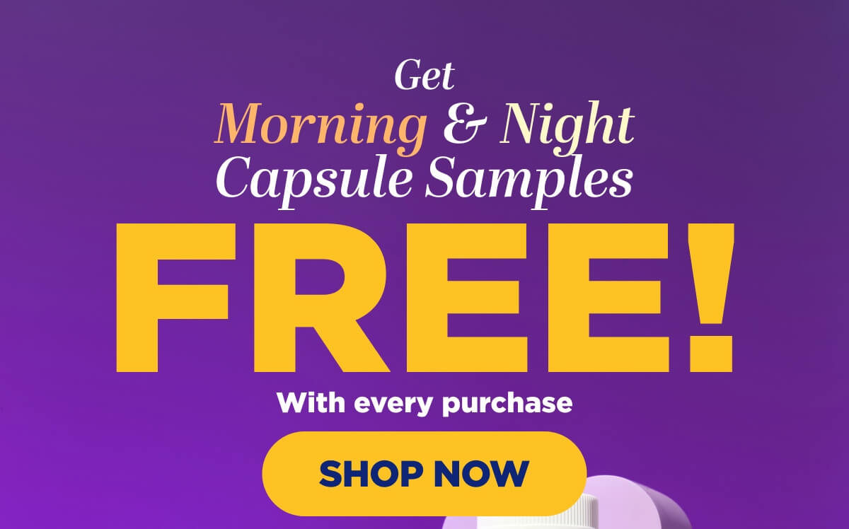 Get Morning & Night Capsule Samples FREE with every purchase!