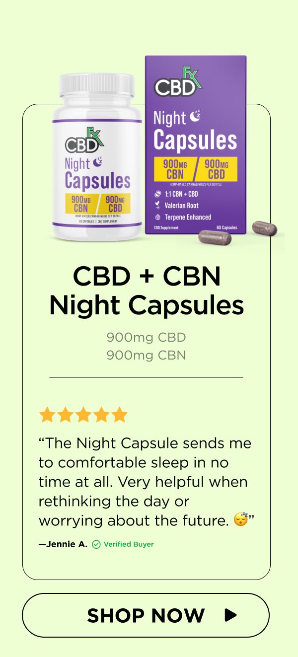 CBD + CBN Night Capsules “The Night Capsule sends me to comfortable sleep in no time at all. Very helpful when rethinking the day or worrying about the future. 😴”—Jennie A. (Verified Buyer)