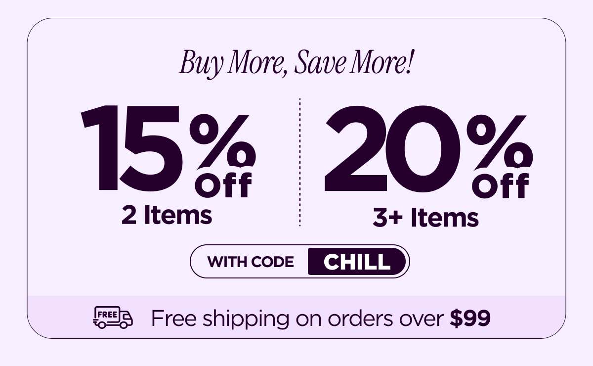 Buy More, Save More! With code CHILL...