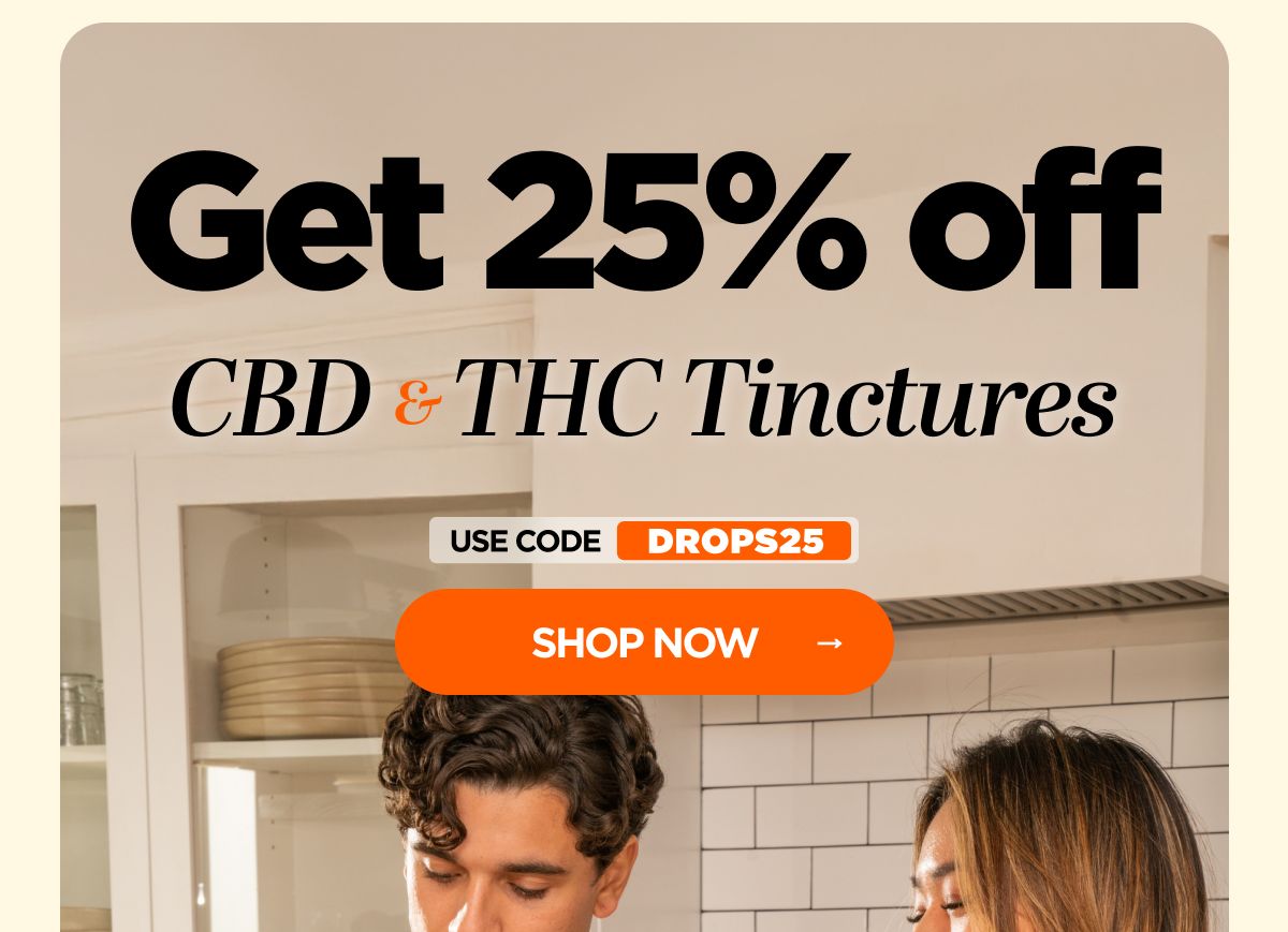 Get 25% OFF CBD & THC Tinctures Use code DROP25