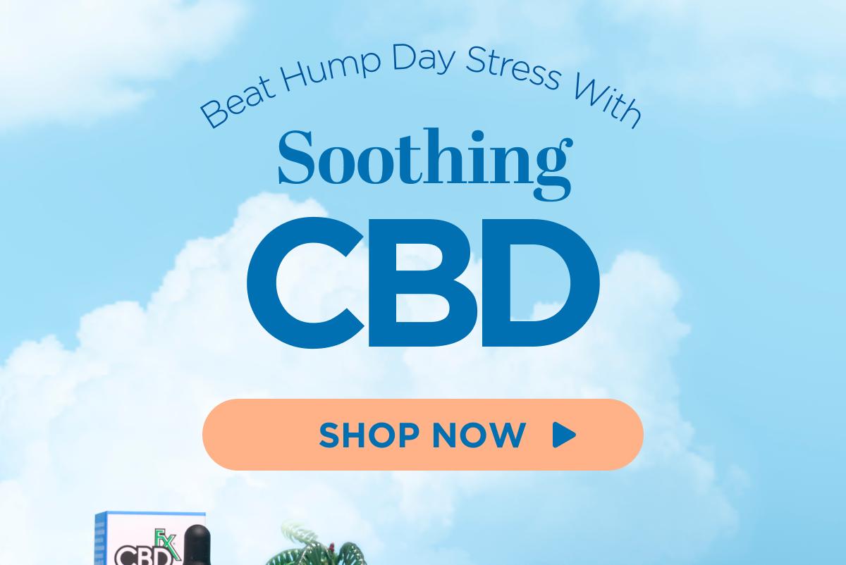 Beat Hump Day Stress With Soothing CBD! [SHOP NOW]