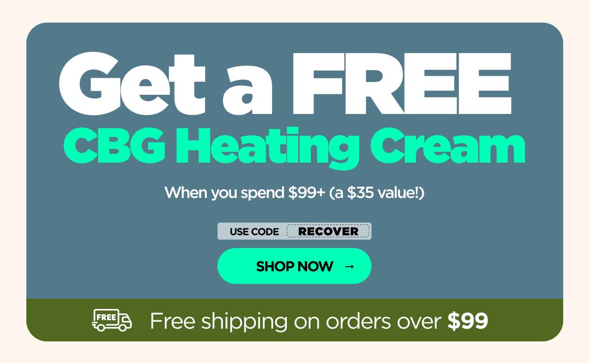 Get a FREE CBG Heating Cream When you spend $99+ (a $35 value!) Use code RECOVER