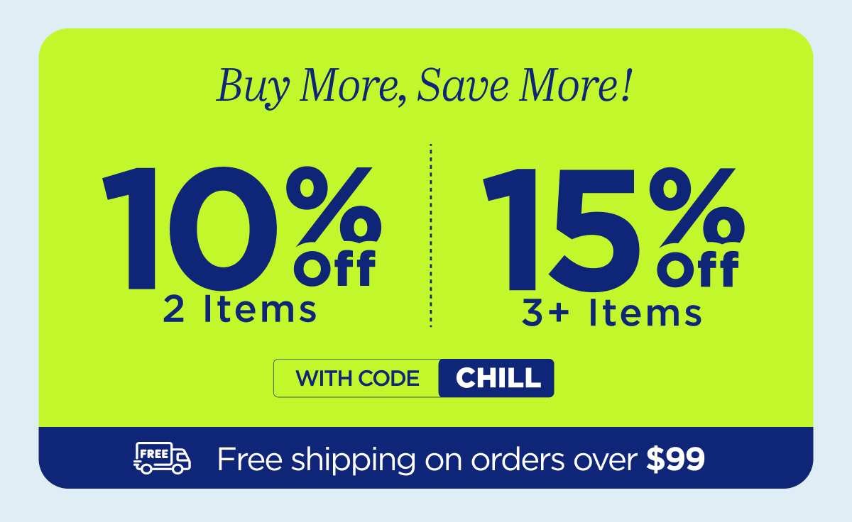 Buy More, Save More! Use code CHILL...