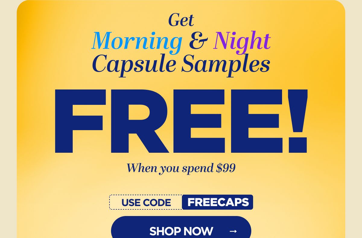 Get Morning & Night Capsule Samples FREE! When you spend $99 Use code FREECAPS