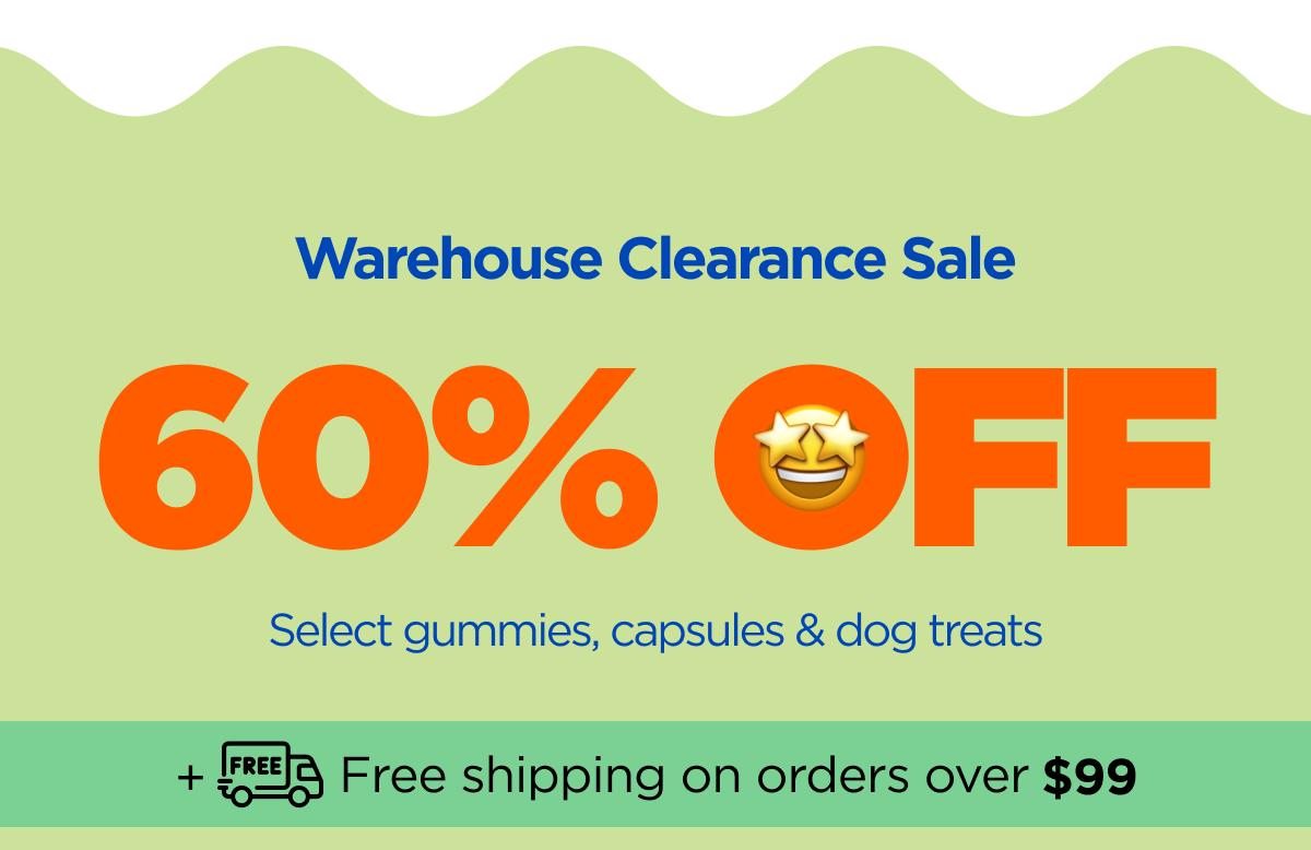 Warehouse Clearance Sale 60% OFF Select gummies, capsules & dog treats
