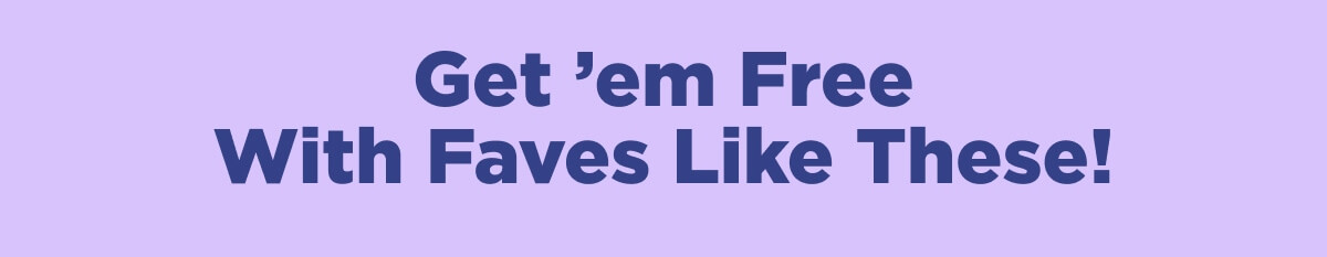 Get ’em Free With Faves Like These!