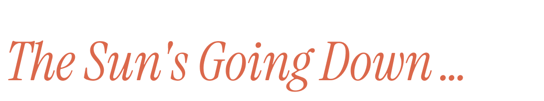 The Sun's Going Down...