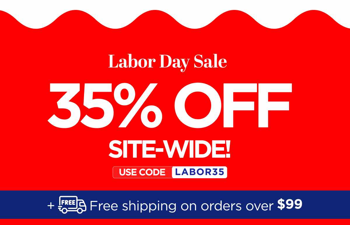 Labor Day Sale Get 35% Off Site-Wide! Use code LABOR35