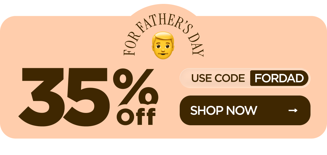 35% OFF for Father’s Day Use code FORDAD