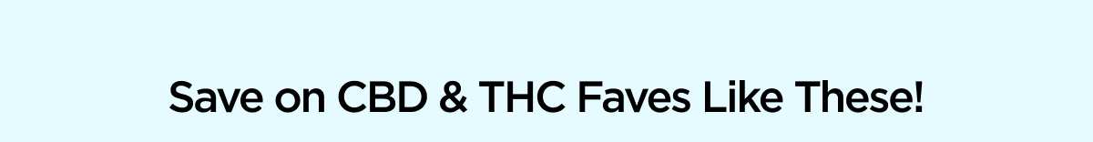 Save on CBD & THC Faves Like These!