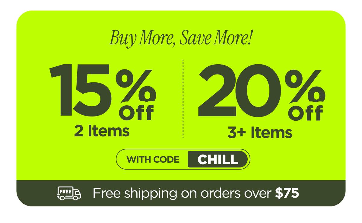 Buy More, Save More! With code CHILL