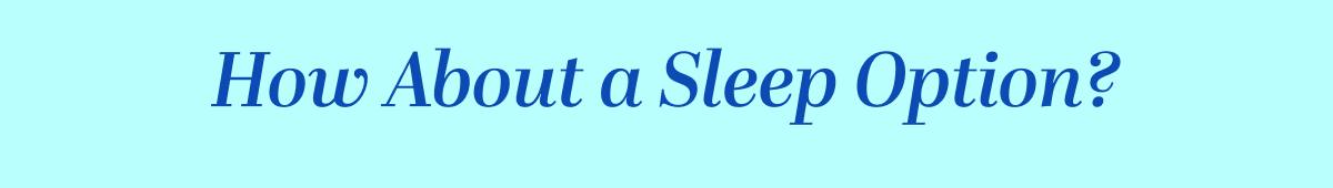 How About a Sleep Option? 