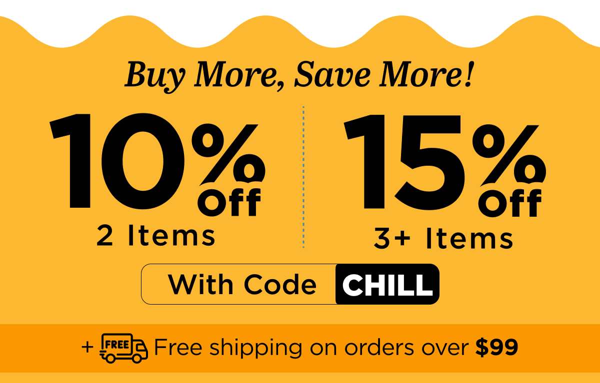 Buy more, save more! Use code CHILL