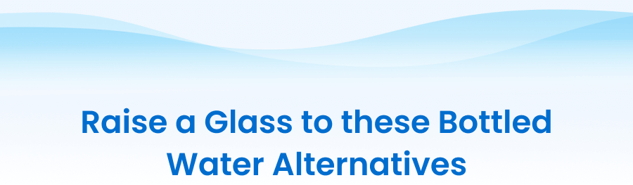 Raise a Glass to these Bottled Water Alternatives