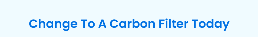 Change to a Carbon Filter Today
