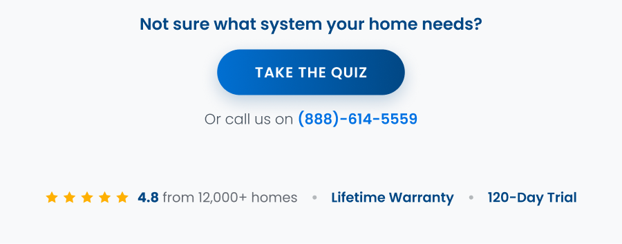 Not sure what system your home needs? Take the Quiz