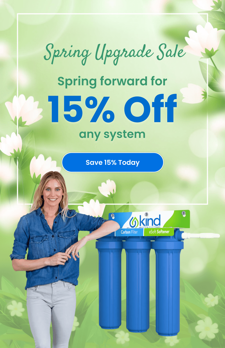 Spring Upgrade Sale. Spring forward for 15% off. Save 15% Today