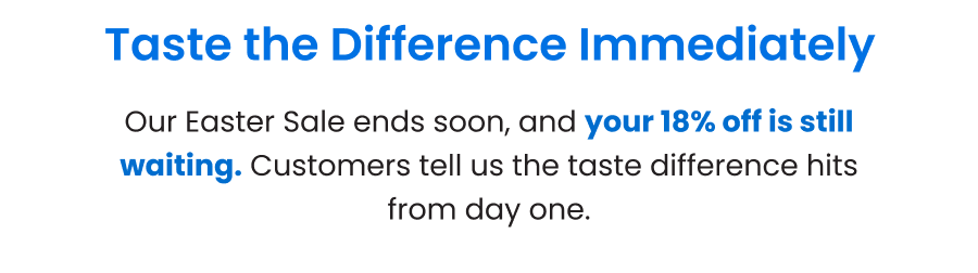 Taste the Difference Immediately