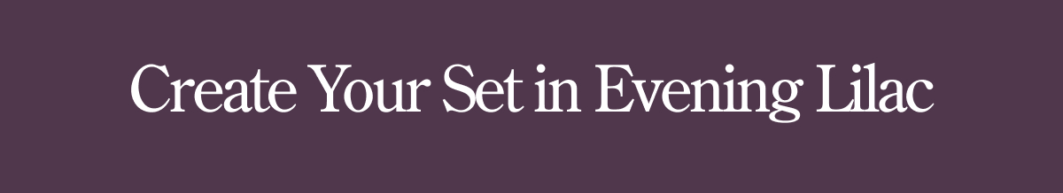 Create your perfect set in Evening Lilac