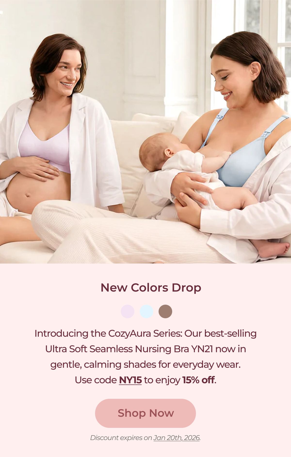 New Colors Drop Introducing the CozyAura Series: Our best-selling Ultra Soft Seamless Nursing Bra YN21 now in gentle, calming shades for everyday wear. Use code NY15 to enjoy 15% off. Shop Now Discount expires on Jan 20th, 2026.