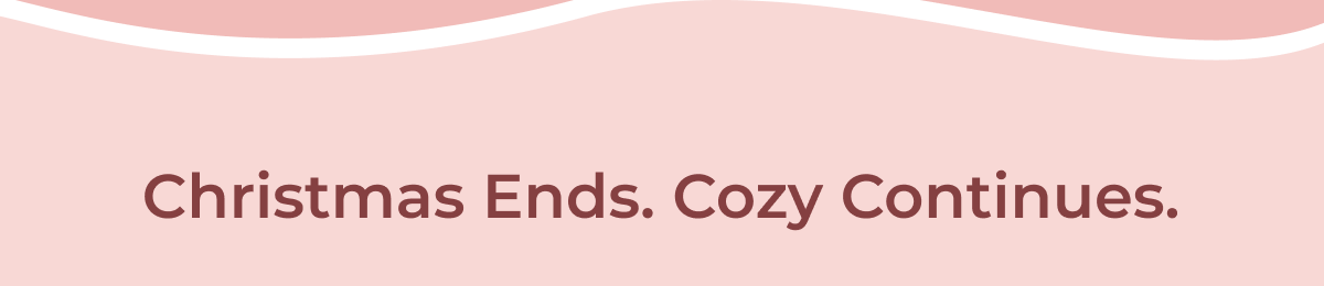 Christmas Ends. Cozy Continues.