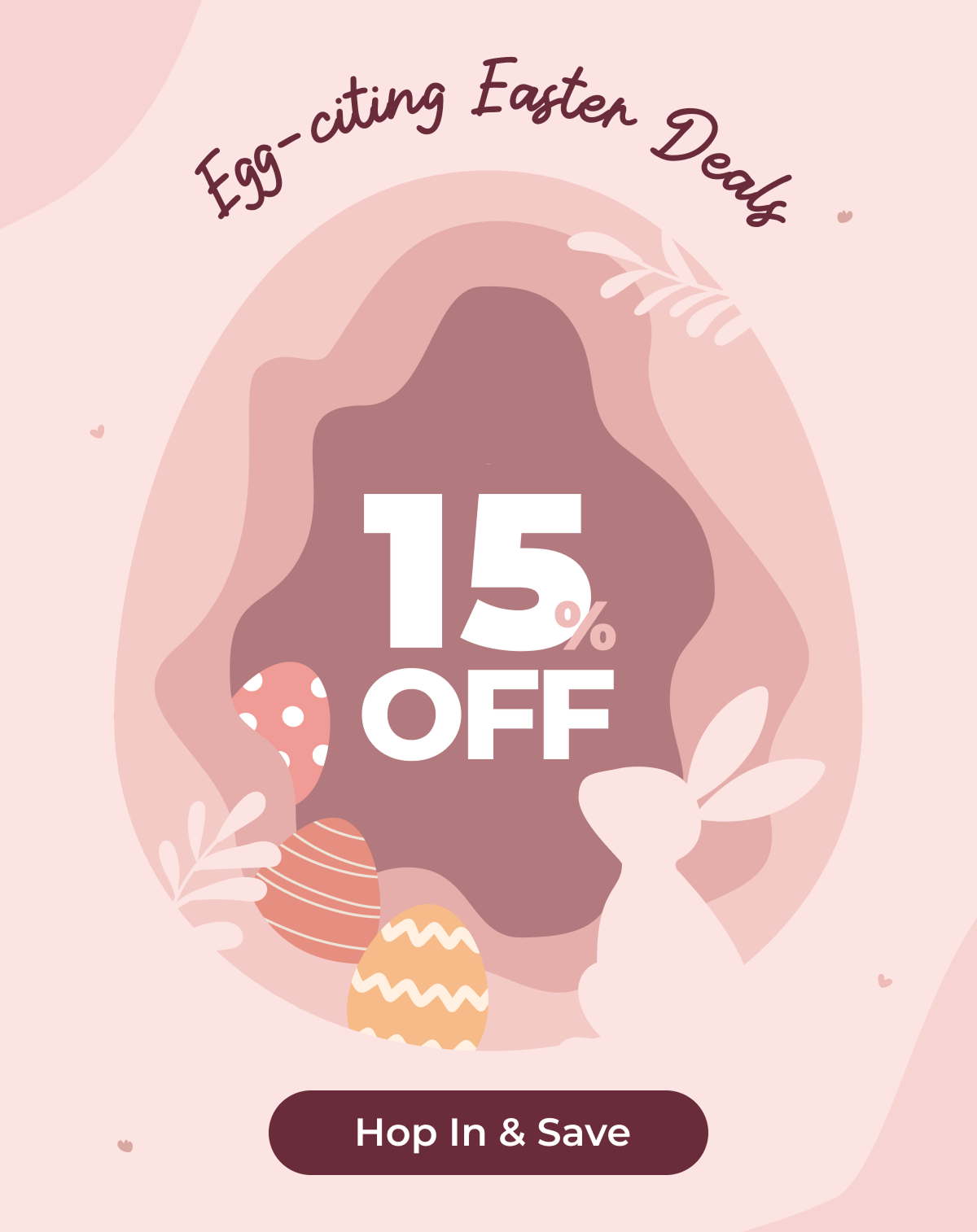 Egg-citing Easter Deals  15% Off  Hop In & Save