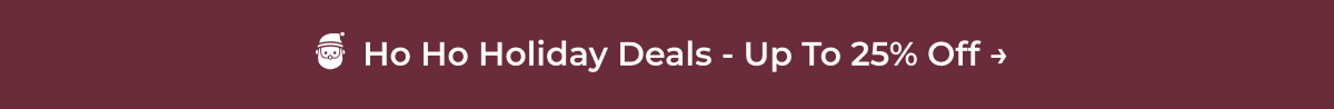 Ho Ho Holiday Deals - Up to 25% Off →