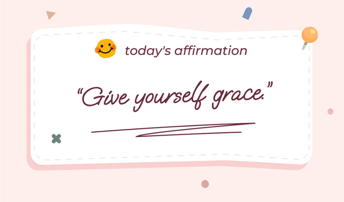 Today's Affirmation: Give yourself grace.