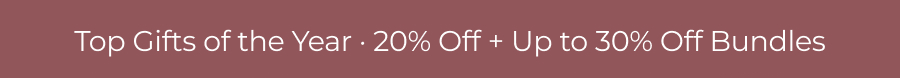 Top Gifts of the Year · 20% Off + Up to 30% Off Bundles