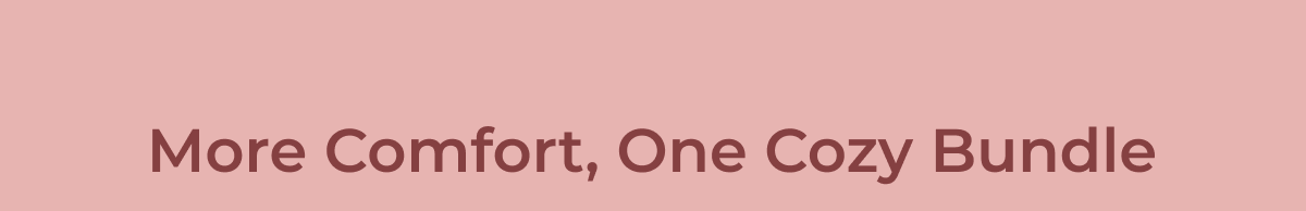 More Comfort, One Cozy Bundle