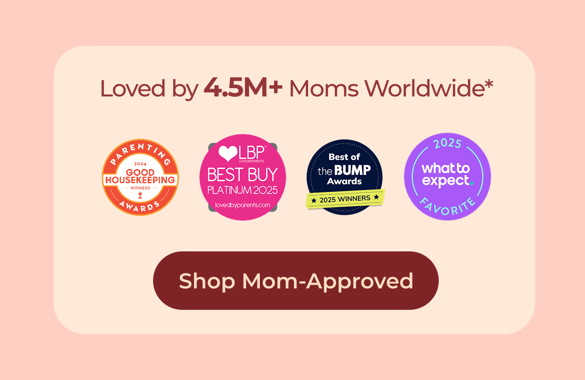 Loved by 4.5M+ Moms Worldwide* Shop Mom-Approved