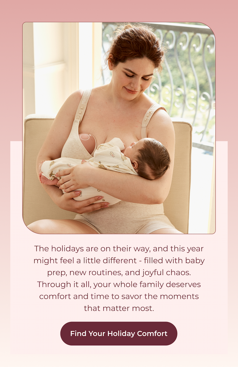 The holidays are on their way, and this year might feel a little different - filled with baby prep, new routines, and joyful chaos. Through it all, your whole family deserves comfort and time to savor the moments that matter most. Find Your Holiday Comfort