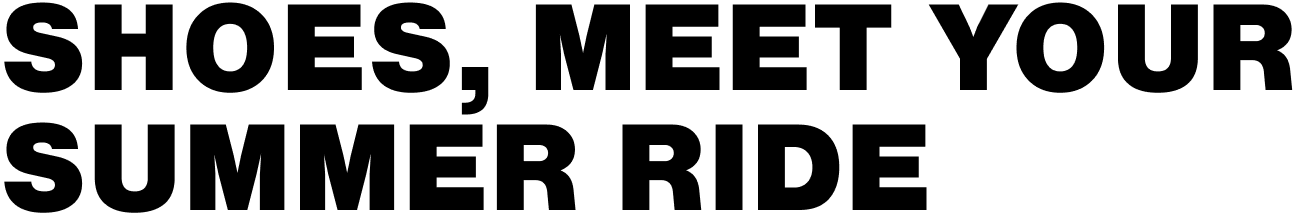 Shoes, Meet Your Summer Ride