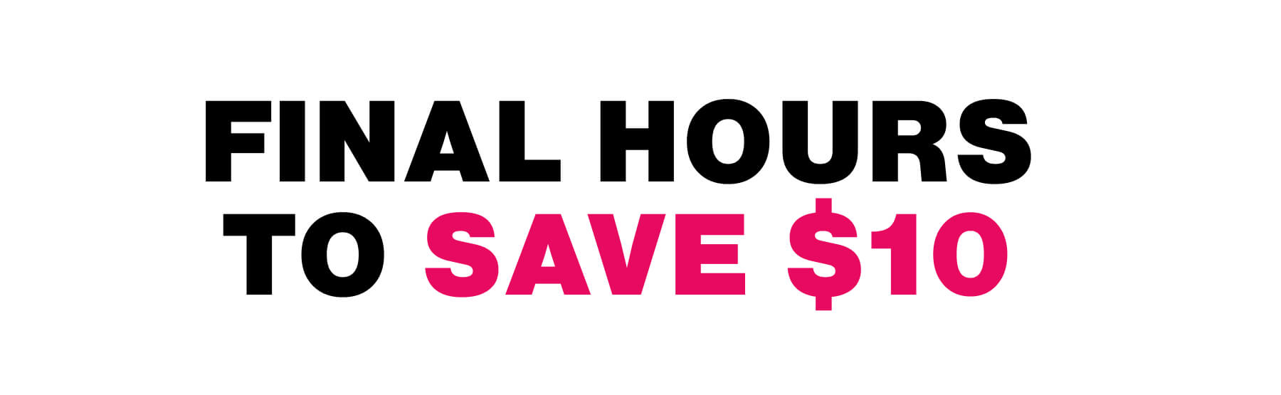 Final Hours to Save $10