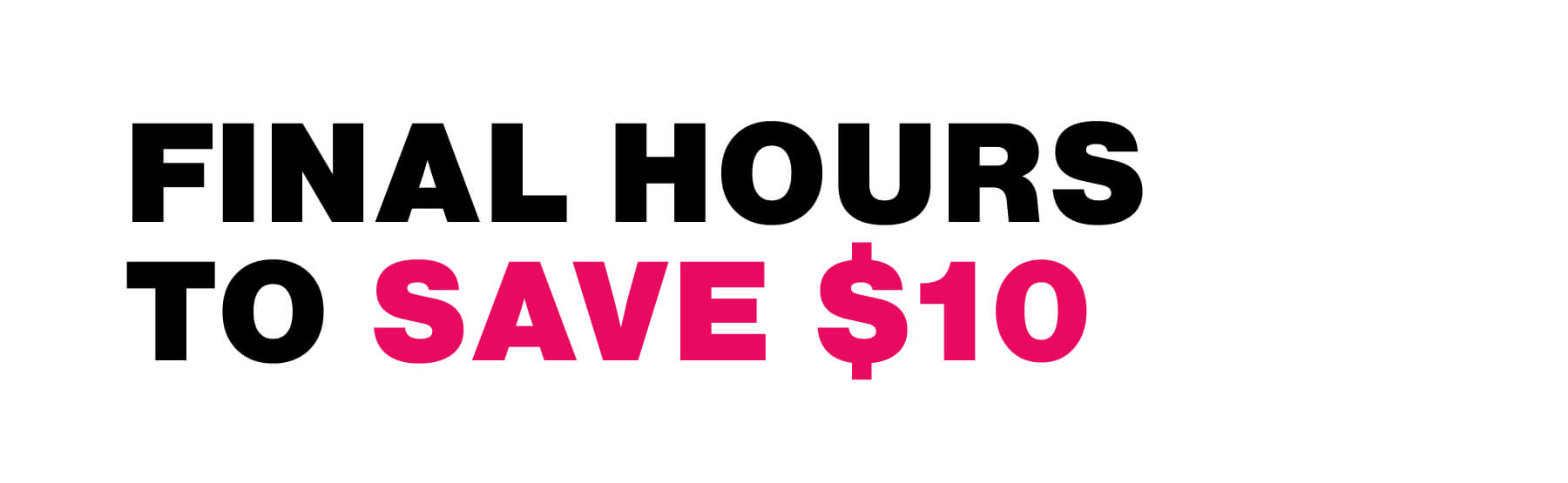 Final Hours to Save $10