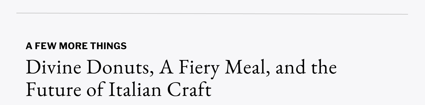 A Few More Things - Divine Donuts, A Fiery Meal, and the Future of Italian Craft