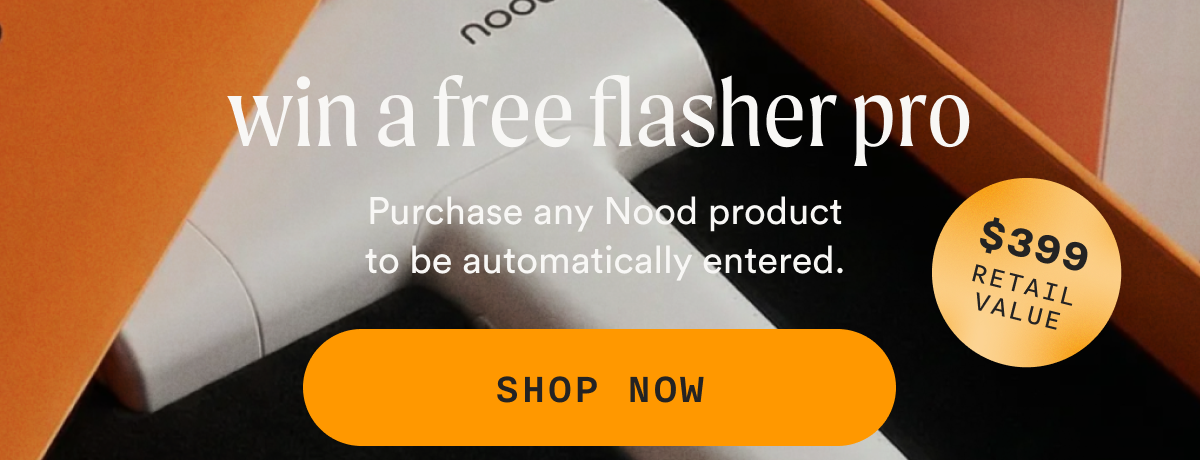 Win A Free Flasher Pro ($399 Retail Value) - Purchase any Nood product to be automatically entered. SHOP NOW