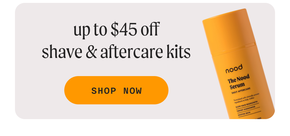 Up to $45 off Shave & Aftercare Kits - SHOP NOW