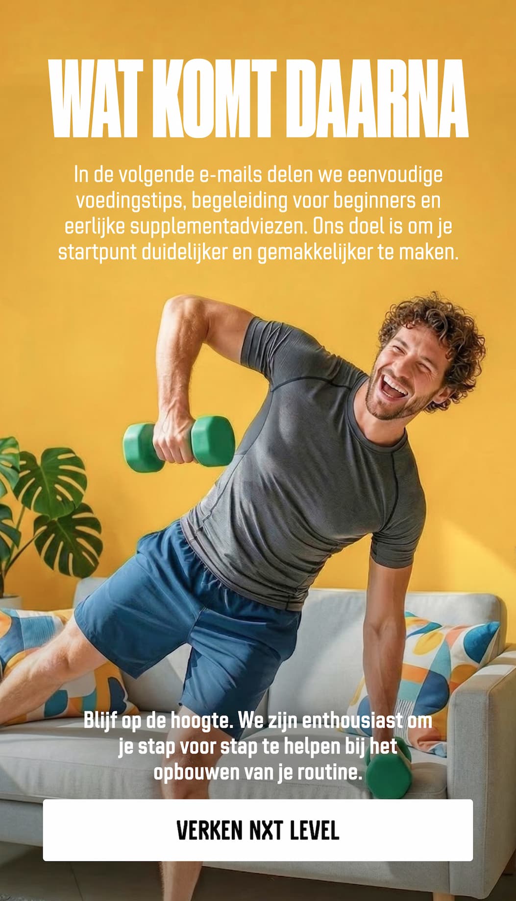 Wat komt daarna In de volgende e-mails delen we eenvoudige voedingstips, begeleiding voor beginners en eerlijke supplementadviezen. Ons doel is om je startpunt duidelijker en gemakkelijker te maken.